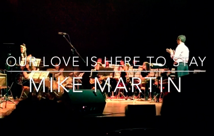 OUR LOVE IS HERE TO STAY (Gershwin). Mike Martin.